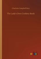 The Lady's Own Cookery Book, and New Dinner-table Directory 1500776726 Book Cover