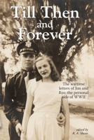 Till Then and Forever: The wartime letters of Jim and Roz: the personal side of WWII B0FQ348Y5S Book Cover