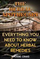 The Herbal Apothecary: Everything You Need To Know About Herbal Remedies 1548059196 Book Cover