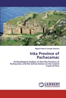 Inka Province of Pachacamac: Archaeological Analysis of the Inka Province of Pachacamac and the Ischma Nation on the Central Coast of Peru 6202530464 Book Cover
