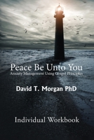 Peace Be Unto You: Anxiety Management Using Gospel Principles: Individual Workbook 173444990X Book Cover