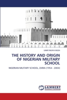 THE HISTORY AND ORIGIN OF NIGERIAN MILITARY SCHOOL: NIGERIAN MILITARY SCHOOL, ZARIA 6206151409 Book Cover