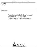 Financial Audit: U.S. Government's Fiscal Years 2012 and 2011 Consolidated Financial Statements 1482566095 Book Cover