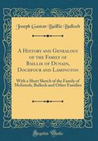A History and Genealogy of the Family of Baillie of Dunain, Dochfour and Lamington: With a Short Sketch of the Family of McIntosh, Bulloch, and Other Families 1015338798 Book Cover
