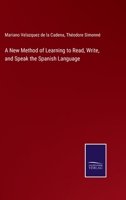 Ollendorff's New Method of Learning to Read, Write, and Speak, the Spanish Language: With an Appendix Containing a Brief, But Comprehensive ... and Irregular, So As to Render Their Use Eas 114627386X Book Cover