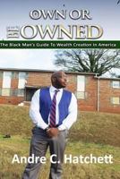 Own or Be Owned: The Black Mans Guide to Wealth Creation 1542652081 Book Cover