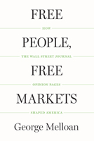 Free People, Free Markets: How the Wall Street Journal Opinion Pages Shaped America 1594039313 Book Cover
