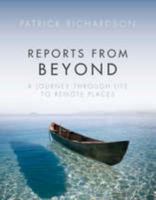 Reports from Beyond: A Journey Through Life to Remote Places 0955844800 Book Cover