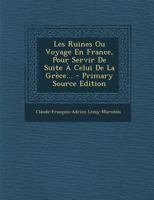 Les Ruines Ou Voyage En France, Pour Servir de Suite � Celui de la Gr�ce... 129412255X Book Cover