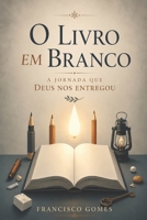 O Livro em Branco: A Jornada que Deus nos Entregou (Portuguese Edition) B0GMTTXFVB Book Cover
