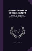 Sermons preached on interesting subjects: including the service of two communion Sabbaths, according to the usage of the Church of Scotland 1341457001 Book Cover