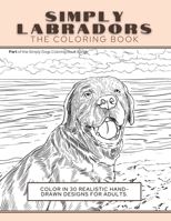 Simply Labradors: The Coloring Book: Color In 30 Realistic Hand-Drawn Designs For Adults. A creative and fun book for yourself and gift for labrador retriever lovers. 1913668274 Book Cover