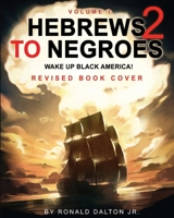 Hebrews to Negroes 2: WAKE UP BLACK AMERICA! Volume 1 0986237981 Book Cover