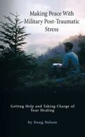 Making Peace with Military Post-Traumatic Stress: Getting Help and Taking Charge of Your Healing 1452581312 Book Cover