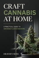 Craft Cannabis at Home: A Practical Guide to Growing Flower Indoors B0H68J5PGG Book Cover