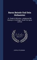 Baron Beisele Und Sein Hofmeister: Dr. Eisele In München. Lokalposse Mit Gesang In 3 Aufzügen. Musik Von Ignaz Lachner 102239813X Book Cover