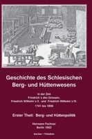 Geschichte Des Schlesischen Berg- Und Huttenwesens in Der Zeit Friedrich Des Grossen, Friedrich Wilhelm II. Und Friedrich Wilhelm III. 1741-1806. 3883720534 Book Cover