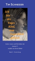 Ich bin des Tages Kind, vom Augenblick geküsst: Leben, Lesen und Schreibern der Leonie C., erzählt von ihrem Enkel - Band I: Verstrickung (German Edition) 3384723589 Book Cover