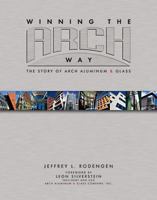 Winning the Arch Way: The Story of Arch Aluminum & Glass 1932022236 Book Cover