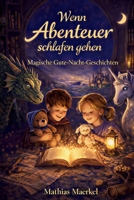 Wenn Abenteuer schlafen gehen: Magische Gute-Nacht-Geschichten B0GNM1CRQ1 Book Cover
