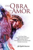 Una Obra De Amor: Una Viaje Para Encontrar Nuestro Verdadero Ser Y Reunirnos Con Nuestro Padre Celestial (Spanish Edition) 1645595412 Book Cover