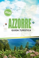 AZZORRE GUIDA TURISTICA 2026: Esplora isole incontaminate, sentieri panoramici ed esperienze locali oltre la solita fuga. (Italian Edition) B0FHWKX64Y Book Cover