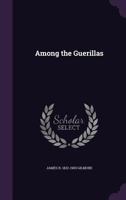 Among the Guerillas 0548568987 Book Cover