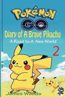 Pokemon Go: Diary of a Brave Pikachu 2: A Road to a New World (an Unofficial Pokemon Book) (Pokemon Book 2) 1540678024 Book Cover