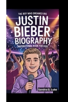JUSTIN BIEBER BIOGRAPHY: The Boy Who Dreamed Big (Inspirational Book For Kids) B0F5HMT6KH Book Cover
