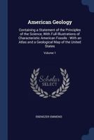 American Geology: Containing a Statement of the Principles of the Science, With Full Illustrations of Characteristic American Fossils: With an Atlas and a Geological Map of the United States; Volume 1 1018030468 Book Cover