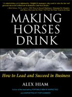 Making Horses Drink: How to Lead & Succeed in Business 1891984500 Book Cover