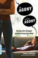 The Agony and the Agony: How Not to Ruin Your Teenagers Life (Even When Theyre Ruining Yours) 1600940749 Book Cover