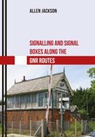 Signalling and Signal Boxes Along the GNR Routes 1445667460 Book Cover