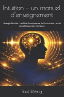 Intuition – un manuel d’enseignement: L’énergie illimitée – La clé de l’omnipotence de l’inconscient – sur la voix et les pensées humaines (French Edition) B0GVMKMHX4 Book Cover