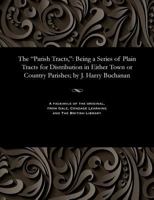 The Parish Tracts, : Being a Series of Plain Tracts for Distribution in Either Town or Country Parishes; by J. Harry Buchanan 1535814101 Book Cover