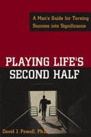 Playing Life's Second Half: A Man's Guide for Turning Success into Significance 157224335X Book Cover