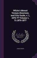 White's Mount Vernon Directory, and City Guide, V. 1, 1876-77; Volume 1, yr.1876-1877 333728910X Book Cover