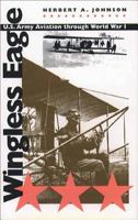 Wingless Eagle: U.S. Army Aviation through World War I 0807826278 Book Cover