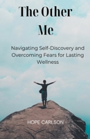 The Other Me Navigating Self-Discovery and Overcoming Fears for Lasting Wellness B0CGMQLM5C Book Cover