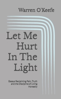 Let Me Hurt In The Light: Essays Reclaiming Pain, Truth and the Discipline of Living Honestly B0FBMM4347 Book Cover