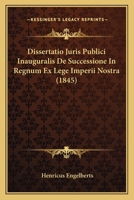Dissertatio Juris Publici Inauguralis De Successione In Regnum Ex Lege Imperii Nostra (1845) 1160062595 Book Cover