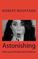 Astonishing: Facts that your friends won't believe 1494712261 Book Cover