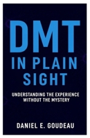Le DMT à la vue de tous: Comprendre l'expérience sans le mystère B0FWCWFT1X Book Cover