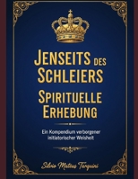 Jenseits des Schleiers - Spirituelle Erhebung: Ein Kompendium verborgener initiatorischer Weisheit (German Edition) B0FK35TC3G Book Cover