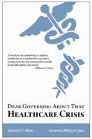 Dear Governor: About That Healthcare Crisis 0615238076 Book Cover