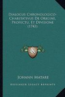 Dialogus Chronologico-Charitativus De Origine, Profectu, Et Divisione (1743) 1165913895 Book Cover