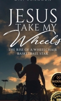 JESUS TAKE MY WHEELS: The Rise of a Wheelchair Basketball Star B0DGQC1XV8 Book Cover