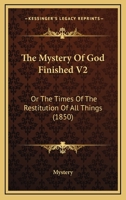 The Mystery Of God Finished V2: Or The Times Of The Restitution Of All Things 1437329020 Book Cover