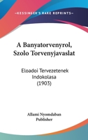 A Banyatorvenyrol, Szolo Torvenyjavaslat: Eloadoi Tervezetenek Indokolasa (1903) 1161010262 Book Cover