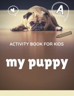 Activity book for kids my puppy: The fantastic puppy activity book for kids ages 4-8 (A-Z ) Handwriting & Number Tracing & The maze game & Coloring page (Book5) 1671167325 Book Cover